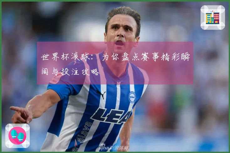 世界杯滚球：为你盘点赛事精彩瞬间与投注攻略