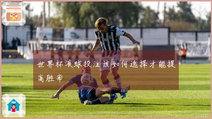 世界杯滚球投注该如何选择才能提高胜率