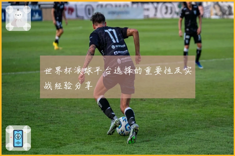 世界杯滚球平台选择的重要性及实战经验分享