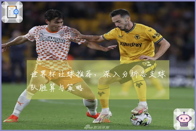 世界杯让球推荐，深入分析各支球队胜算与策略
