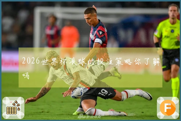 2026世界杯滚球的投注策略你了解吗